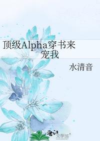 顶级Alpha穿书来宠我